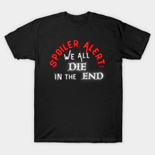 We all DIE in the end! T-Shirt